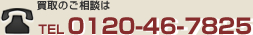 買取のご相談は 電話番号：0120-467-825